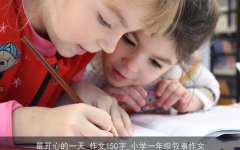 最开心的一天_作文150字_小学一年级叙事作文