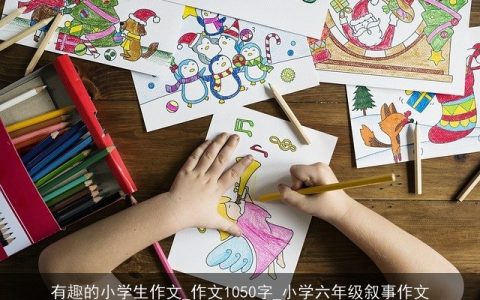 有趣的小学生作文_作文1050字_小学六年级叙事作文