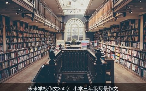 未来学校作文350字_小学三年级写景作文