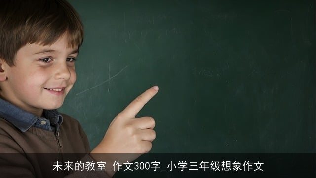 未来的教室_作文300字_小学三年级想象作文