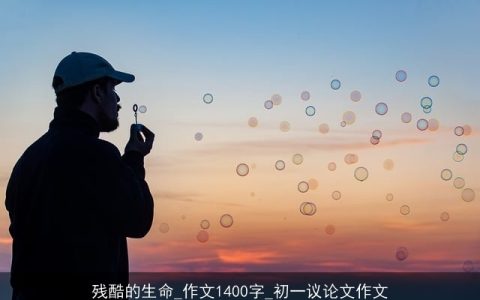 残酷的生命_作文1400字_初一议论文作文