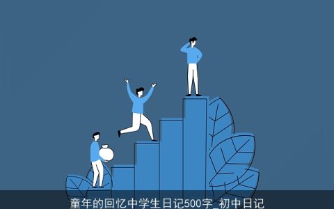 童年的回忆中学生日记500字_初中日记