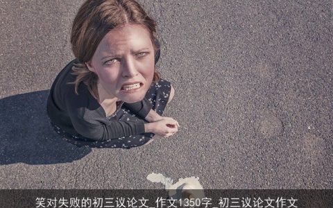 笑对失败的初三议论文_作文1350字_初三议论文作文