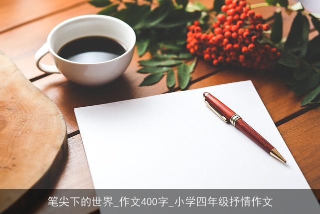 笔尖下的世界_作文400字_小学四年级抒情作文