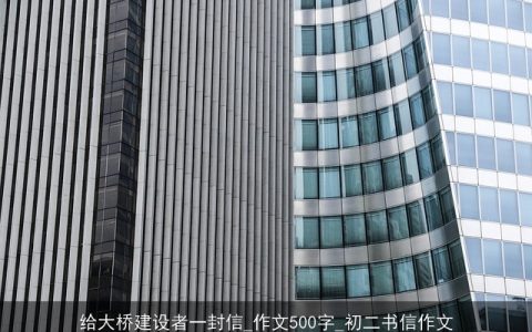 给大桥建设者一封信_作文500字_初二书信作文