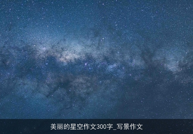 美丽的星空作文300字_写景作文