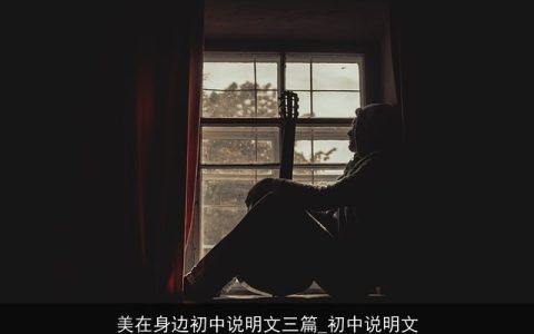 美在身边初中说明文三篇_初中说明文