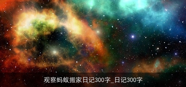 观察蚂蚁搬家日记300字_日记300字