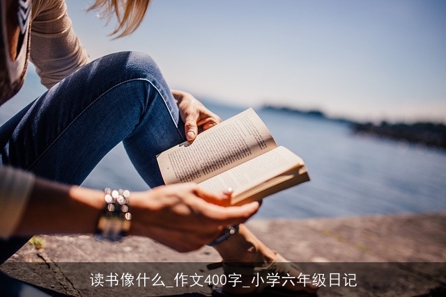 读书像什么_作文400字_小学六年级日记