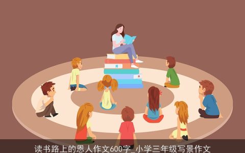 读书路上的恩人作文600字_小学三年级写景作文