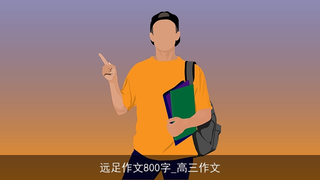 远足作文800字_高三作文