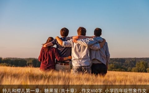 铃儿和樱儿第一章：糖果屋(共十章）_作文650字_小学四年级想象作文