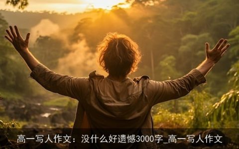 高一写人作文：没什么好遗憾3000字_高一写人作文