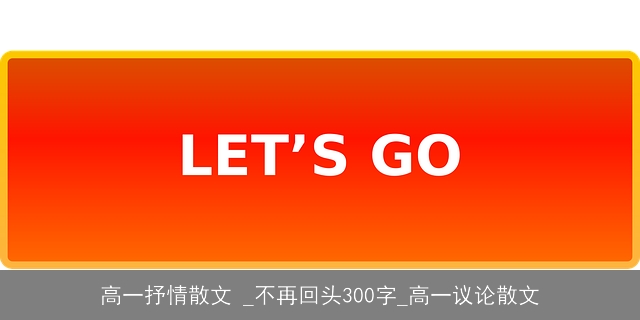 高一抒情散文 _不再回头300字_高一议论散文