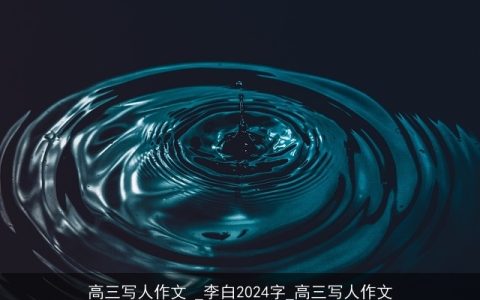 高三写人作文 _李白2024字_高三写人作文