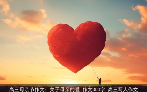 高三母亲节作文：关于母亲的爱_作文300字_高三写人作文