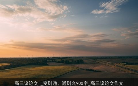 高三议论文 _变则通，通则久900字_高三议论文作文