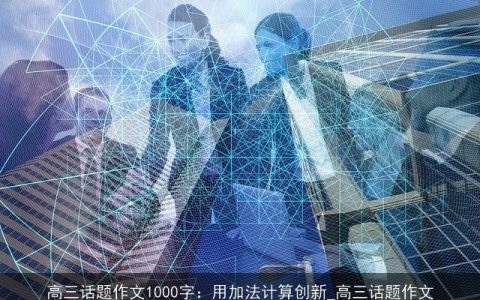 高三话题作文1000字：用加法计算创新_高三话题作文