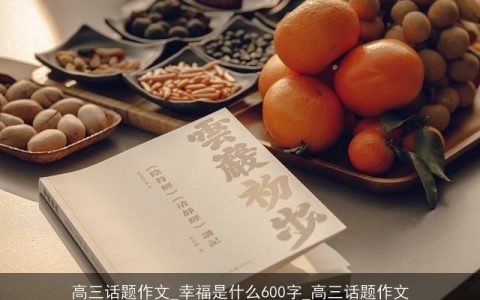 高三话题作文_幸福是什么600字_高三话题作文