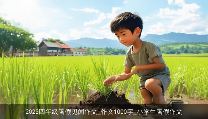 2025四年级暑假见闻作文_作文1000字_小学生暑假作文