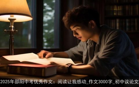 2025年邵阳中考优秀作文：阅读让我感动_作文3000字_初中议论文