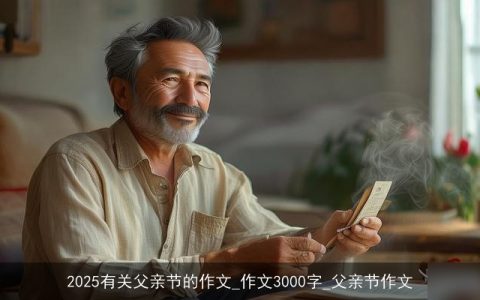 2025有关父亲节的作文_作文3000字_父亲节作文