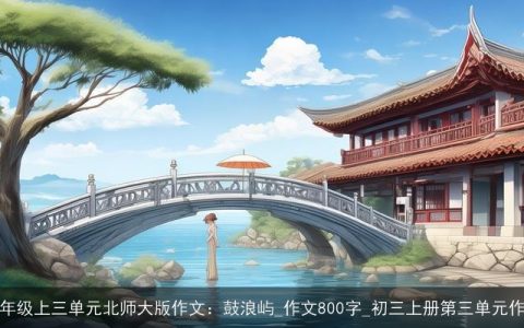 九年级上三单元北师大版作文：鼓浪屿_作文800字_初三上册第三单元作文