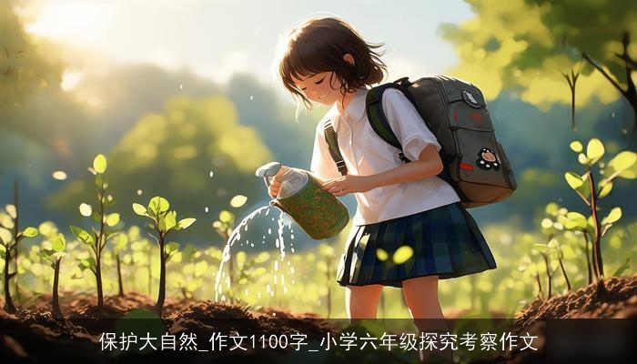 保护大自然_作文1100字_小学六年级探究考察作文