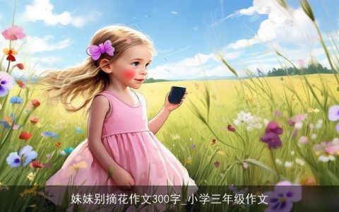 妹妹别摘花作文300字_小学三年级作文