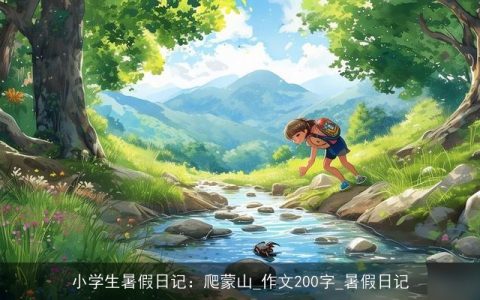 小学生暑假日记：爬蒙山_作文200字_暑假日记