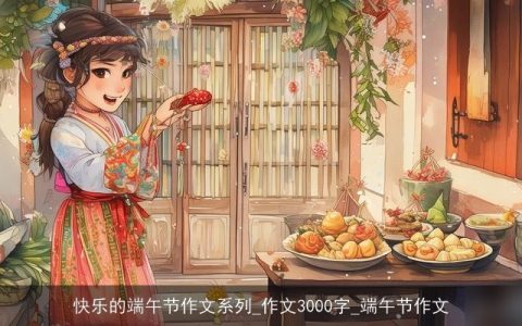 快乐的端午节作文系列_作文3000字_端午节作文