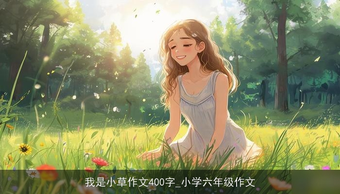 我是小草作文400字_小学六年级作文