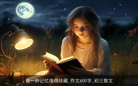 有一种记忆值得珍藏_作文600字_初三散文